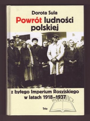 SULA Dorota, Powrót ludności polskiej z byłego Imperium Rosyjskiego w latach 1918-1937.