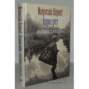 SZEJNERT Małgorzata, Usypać góry. Historie z Polesia.