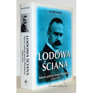 WYWIĘTEK Ryszard, The Ice Wall. Secrets of Józef Piłsudski's politics 1904-1918.