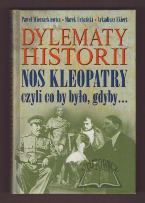 WIECZORKIEWICZ Paweł, Urbański Marek, Ekiert Arkadiusz, Dilemata historie. Kleopatřin nos aneb co kdyby...