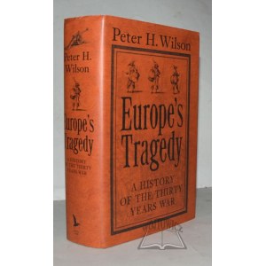WILSON Peter H., Tragédia Európy. Dejiny tridsaťročnej vojny.