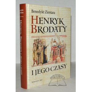 ZIENTARA Benedykt, Henryk Brodaty i jego czasy.