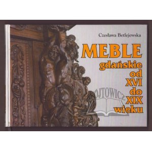 BETLEJEWSKA Czesława, Meble gdańskie od XVI do XIX wieku.