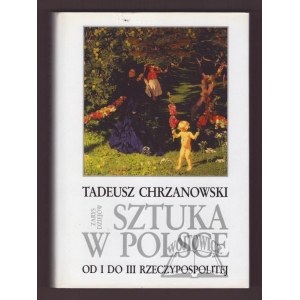 CHRZANOWSKI Tadeusz, Sztuka w Polsce od I do III Rzeczypospolitej. Zarys dziejów.