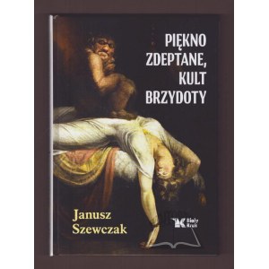 SZEWCZAK Janusz, La beauté piétinée, le culte de la laideur.