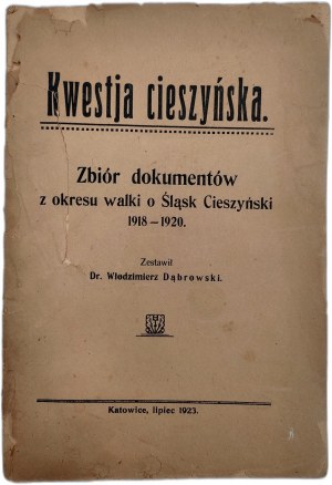 Dąbrowski W. - Kwestja cieszyńska - zbiór dokumentów z okresu walki o Śląsk Cieszyński 1918 -1920 - Katowice 1923