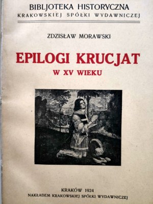 Morawski Zdzislaw - Epilogues of the crusades in the 15th century - Krakow 1924 [ with 6 illustrations].