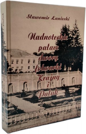 Slawomir Łaniecki - Nadnoteckie pałace, dwory, folwarki - Krajna i Pałuk - Torun 2013