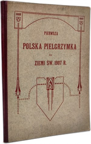Janicki Z. - First Polish Pilgrimage to the Holy Land - Published by the Polish Pilgrimage Committee - 1907.