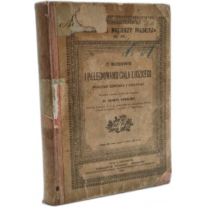 Kowalski H. - O budowie i pielęgnowaniu ciała ludzkiego podczas choroby i zdrowia [ z 60 rycinami], Lwów 1902