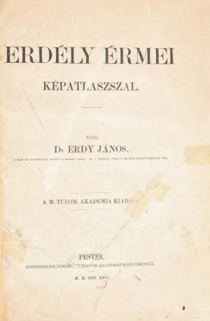 Érdy János, Dr.: Erdély érmei képatlaszszal I. kötet. Pesten, 1862, Eggenberger Ferdinánd Magyar Akademiai Könyvárus ...