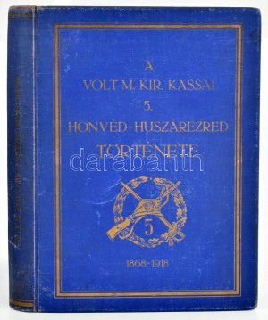 A volt m. kir. kassai 5. honvéd-huszárezred története 1868-tól 1918-ig. Budapeszt, 1935. Held János. XVI + 326 + [4] s. ...