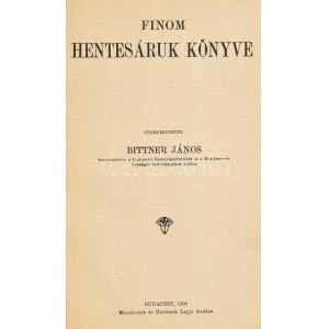 Bittner János: Finom hentesáruk könyve Szerkesztette: Bittner János hentesmester...