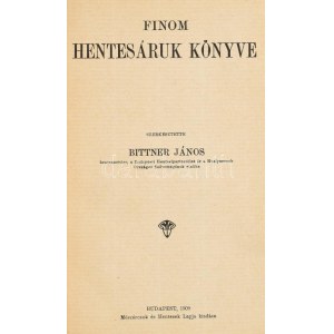 Bittner János : Finom hentesáruk könyve Szerkesztette : Bittner János hentesmester...