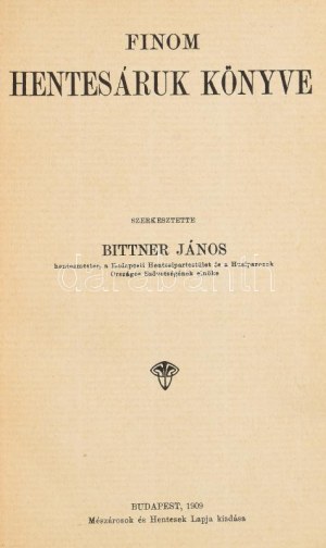 Bittner János: Finom hentesáruk könyve Szerkesztette: Bittner János hentesmester...