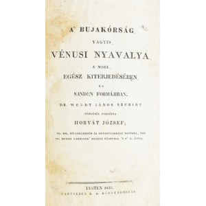 Wendt, (Johann) János dr.: Vénusi nyavalya a' maga egész kiterjedésében és minden formájiban ... (Vendos): A' bujakórság vagyis Vénusi nyavalya a' maga egész kiterjedésében és minden formájiban ...