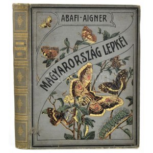 Abafi Aigner Lajos Magyarország lepkéi Tekintettel Európa többi országainak lepke-faunájára Bp. 1907. Ateneo. VI...