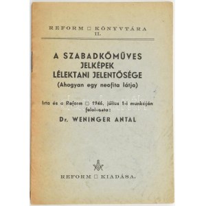Weninger Antal: A szabadkőműves jelképek lélektani jelentősége. Riforma Könyvtára II. (Ahogyan egy neofita látja)...