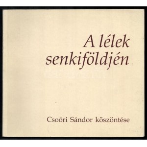 A lélek senkiföldjén - Csoóri Sándor köszöntése, aláírásokkal: Csoóri Sándor, Faludy György, Korniss Péter...