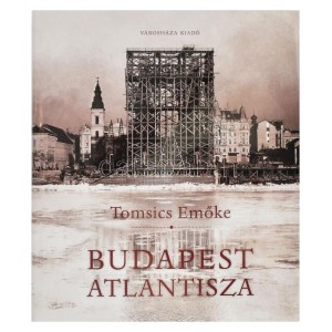 Tomsics Emőke: Budapest Atlantisza. A pesti Belváros átalakulása a 19. század végén. Bp., 2015, Városháza Kiadó. Fekete...