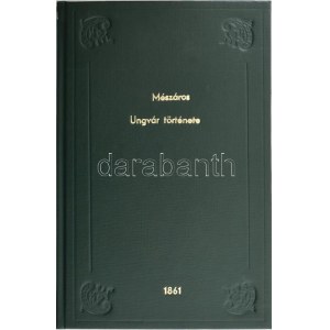 Mészáros Károly: Ungvár története, a legrégibb időktől maig. Pesten, 1861. Ráth Mór. [Jager Károly, Ungvár] 114 + [2] s...