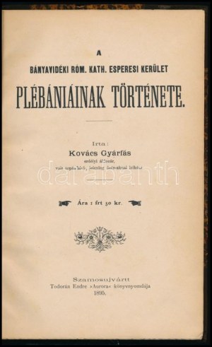 Kovács Gyárfás : A bányavidéki róm. kath. esperesi kerület plébániáinak története. Szamosujvártt, 1895, Todorán Endre ...