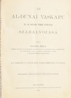 Gonda Béla : Az al-dunai Vaskapu és az ottani többi zuhatag szabályozása. Bp., 1896, Országgyűlési Értesítő Kő...