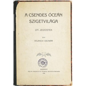 Vojnich Oszkár: A Csendes óceán szigetvilága. Úti jegyzetek. Bp., 1908., Pallas,4+407+1 p. Szövegközti fekete...