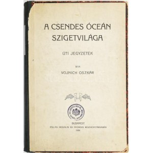 Vojnich Oszkár : A Csendes óceán szigetvilága. Úti jegyzetek. Bp. 1908, Pallas,4+407+1 p. Szövegközti fekete...