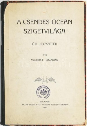 Vojnich Oszkár: A Csendes óceán szigetvilága. Úti jegyzetek. Bp., 1908., Pallas,4+407+1 p. Szövegközti fekete...