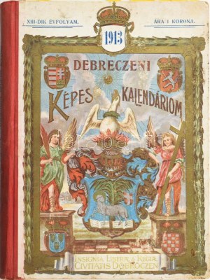 Debreczeni Képes Kalendárium az 1913-ik közönséges esztendőre. Tizenharmadik évfolyam. Debreczyn,(1913.),Debreczen Sz...