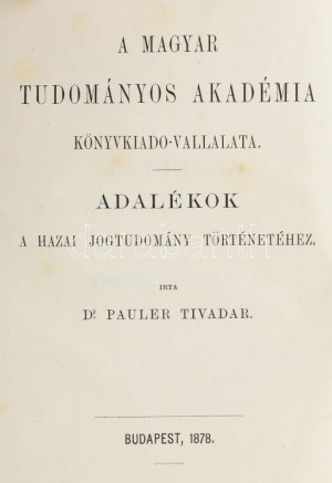 Dr. Pauler Tivadar : Adalékok a hazai jogtudomány történetéhez. Bp., 1878, MTA. Kiadói egészvászon-kötés, fakó gerinccel...