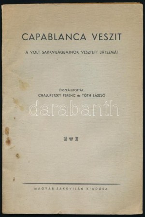 Capablanca veszít. A volt sakkvilágbajnok vesztett játszmái. Összeáll: Chalupetzky Ferenc és Tóth László. [Kecskemét...