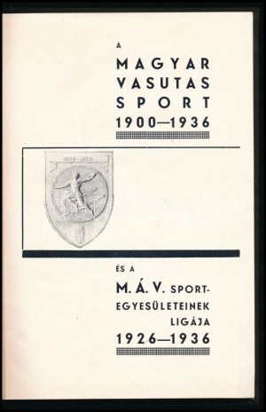 Magyar vasutas sport 1900-1936. és a MÁV sportegyesületeinek ligája 1926-1936. Bp.,(1936), Klein S.-ny., 271+1 p.+2 ...