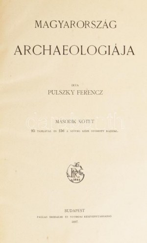 Pulszky Ferencz: Magyarország archeologiája. I-II. kötet. Bp., 1897. Pallas. (6)+342p.+XCIXt. (részben kihajt.)....