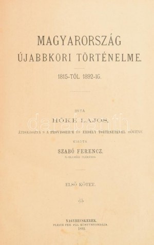Hőke Lajos: Magyarország újabbkori történelme 1815-től 1892-ig I-II. Nagybecskerek, 1893, Szabó Ferencz (Pleitz Fer...