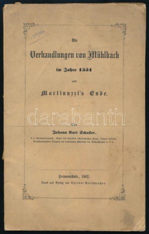 Schuller, Johann Karl : Die Verhandlungen von Mühlbach im Jahre 1551 und Martinnuzzi's Ende....