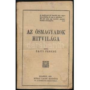 Zajti Ferenc: Az ősmagyarok hitvilága. Bp., 1918, Kókai Lajos, 111+1 s. Első kiadás! Benne érdekes írásokkal, közte ...