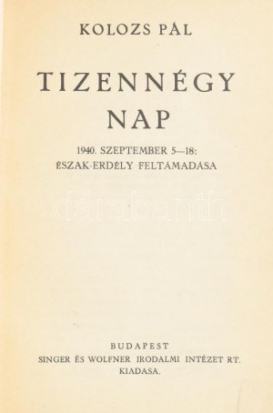 Kolozs Pál: Tizennégy nap. 1940. szeptember 5-18: Észak-Erdély feltámadása. Bp.,1941.,Singer és Wolfner,...