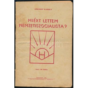 Árkossy Károly: Miért lettem nemzetiszocialista? Bp., 1938, Held János, 47 s. Kiadói papierkötés, foltos borítóval...