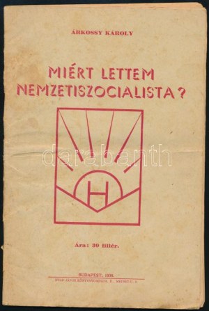 Árkossy Károly: Miért lettem nemzetiszocialista? Bp., 1938, Held János, 47 p. Kiadói papírkötés, foltos borítóval ...