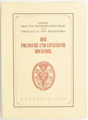 Szydlow-Szydlowszki, Stefan Graf von - Pastinszky, (Miklós) Nikolaus R. von: Der polnische und litauische Hochadel. Bp...