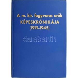 A m. kir. fegyveres erők képeskrónikája (1919-1945). [Szerk.: a Vitézi Szék szerkesztő bizottsága.] |München, 1977...