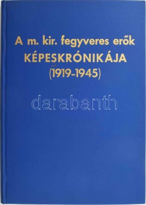 A m. kir. fegyveres erők képeskrónikája (1919-1945). [Szerk. : a Vitézi Szék szerkesztő bizottsága.] |München, 1977...