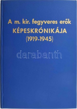 A m. kir. fegyveres erők képeskrónikája (1919-1945). [Szerk.: a Vitézi Szék szerkesztő bizottsága.]|München, 1977....