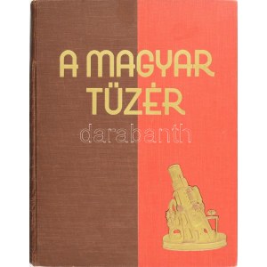 Un tüzér magiaro. A magyar tüzérség története. Szerk.: az I. és II. részt: Felszeghy Ferenc...