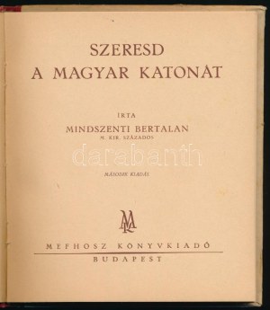 Mindszenti Bertalan : Szeresd a magyar katonát. 2. kiadás. Bp. [é.n.] Mefhosz. 56p...