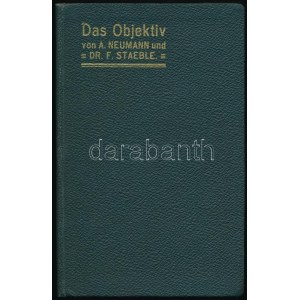 Alfred Neumann - Franz Staeble: Das Photographische Objektiv. Photographischer Bücherschatz Bd. VIII...