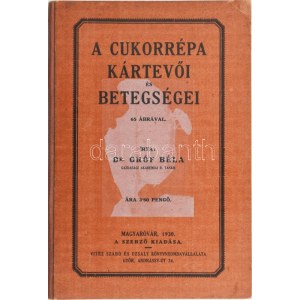 Gróf Béla: A cukorrépa kártevői és betegségei. Magyaróvár, 1930, Szerzői, (Győr, Vitéz Szabó és Uzsaly-ny.), 112 p...