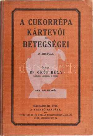 Gróf Béla : A cukorrépa kártevői és betegségei. Magyaróvár, 1930,Szerzői, (Győr, Vitéz Szabó és Uzsaly-ny.), 112 p...